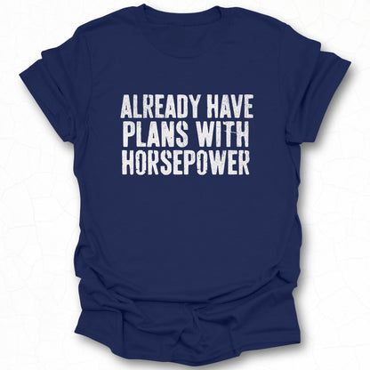 Already Have Plans with Horsepower t-shirt