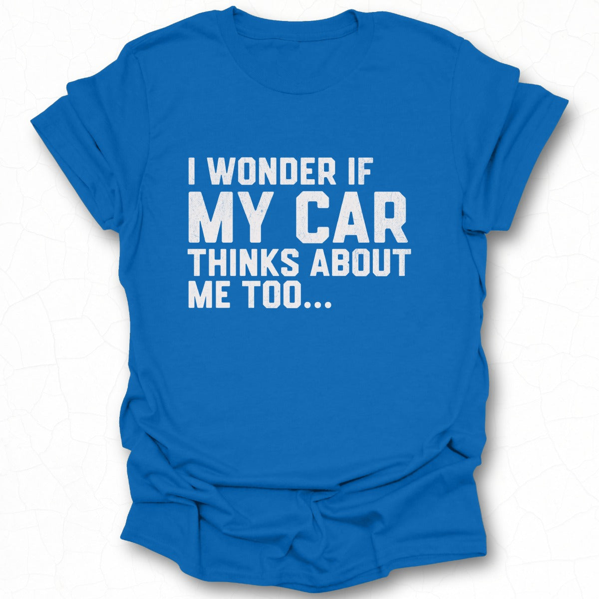 I Wonder If My Car Thinks About Me Too T-shirt