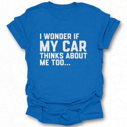 I Wonder If My Car Thinks About Me Too T-shirt