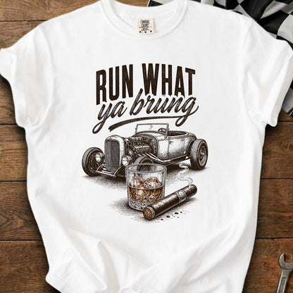 White t-shirt with hot rod, whiskey, cigar, and "RUN WHAT ya brung" text.