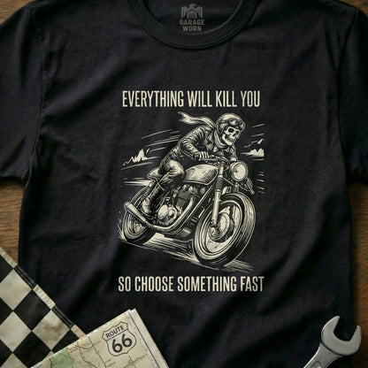 T-shirt with illustration of a skeleton riding a motorcycle, text reads "Everything will kill you so choose something fast".
