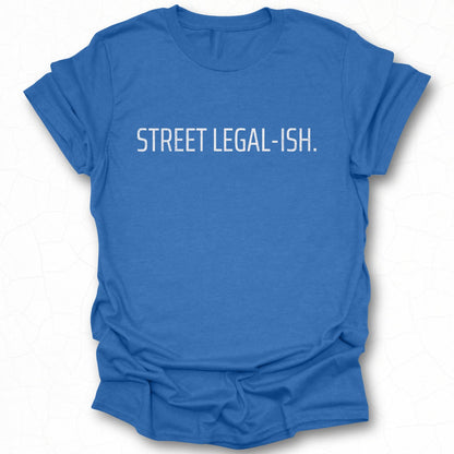 Street Legal-ish Casual Tee Shirt Front Design