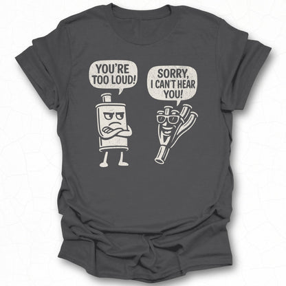 You're Too Loud Sorry I Can't Hear You T-shirt