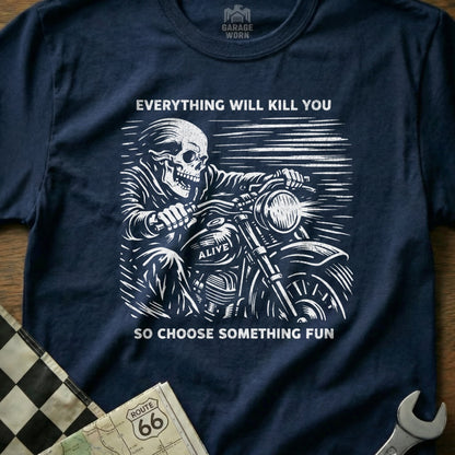 Everything Will Kill You So Choose Something Fun Shirt