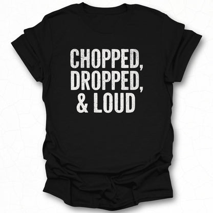 Chopped Dropped and Loud Statement T-shirt