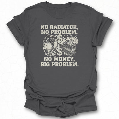 No Radiator No Problem No Money Big Problem Shirt