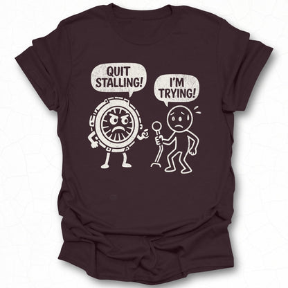 Quit Stalling I'm Trying T-shirt