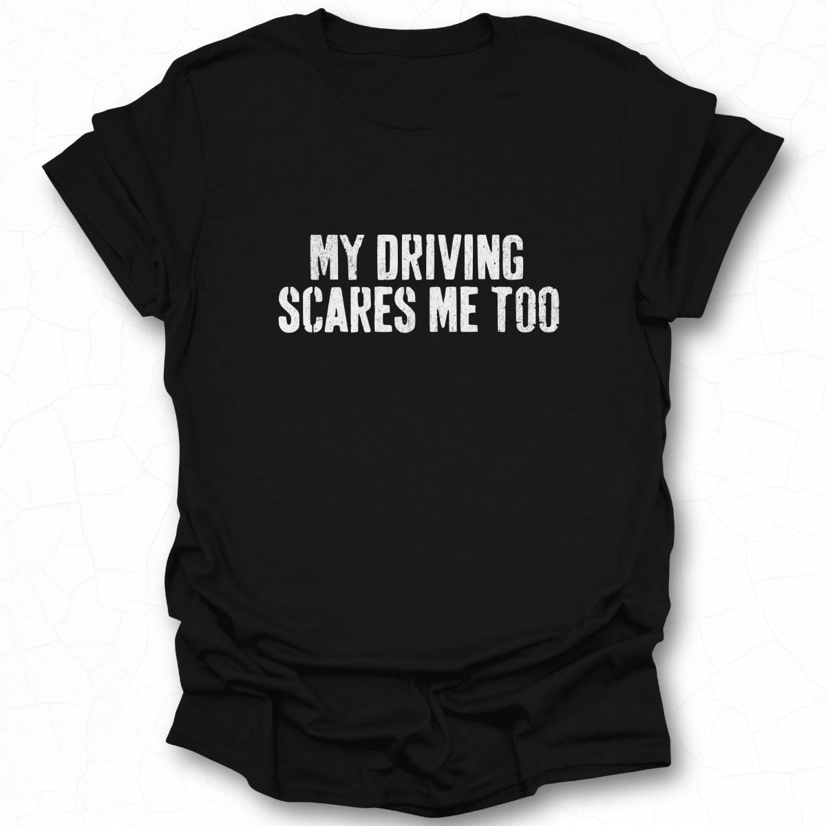 My Driving Scares Me Too Funny T-Shirt