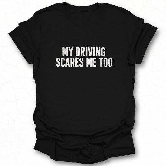 My Driving Scares Me Too Funny T-Shirt