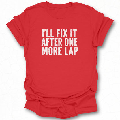 I'll Fix It After One More Lap T-shirt