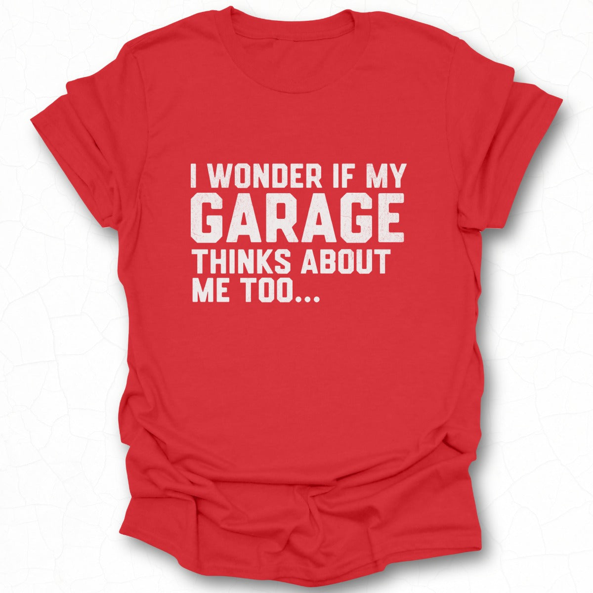 I Wonder If My Garage Thinks About Me Too Shirt