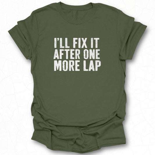 I'll Fix It After One More Lap T-shirt