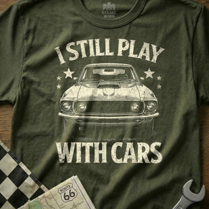 I Still Play With Cars Classic Car Enthusiast Shirt