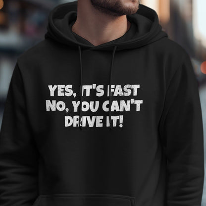 Yes It's Fast No You Can't Drive It! hoodie