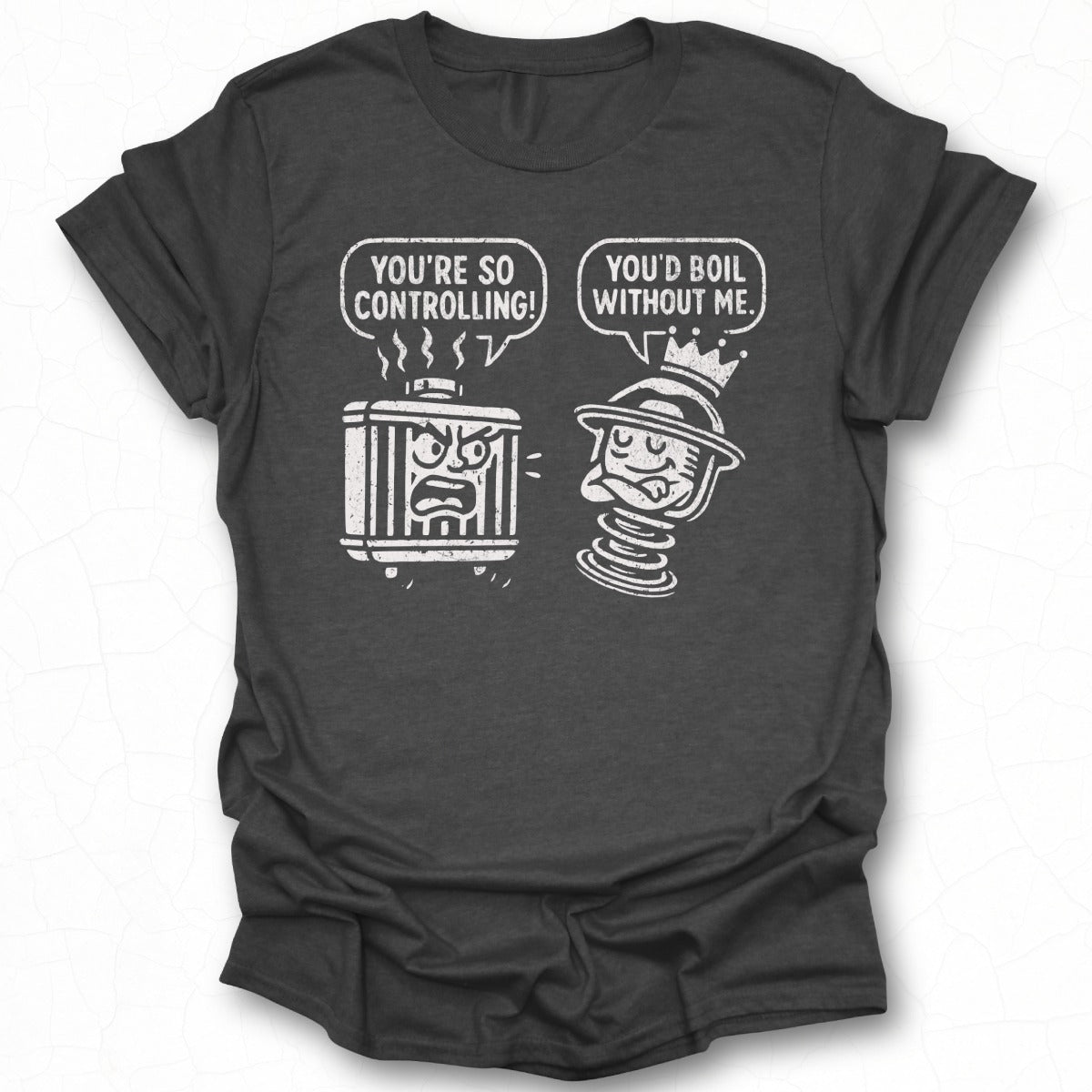 You're So Controlling You'd Boil Without Me Tee
