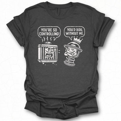 You're So Controlling You'd Boil Without Me Tee