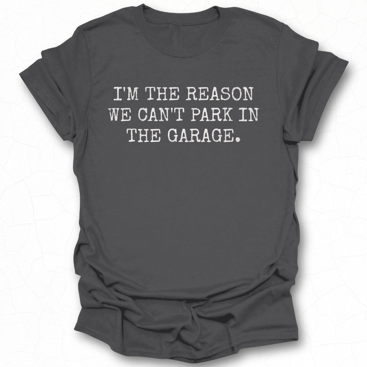 I'm The Reason We Can't Park In The Garage T-shirt