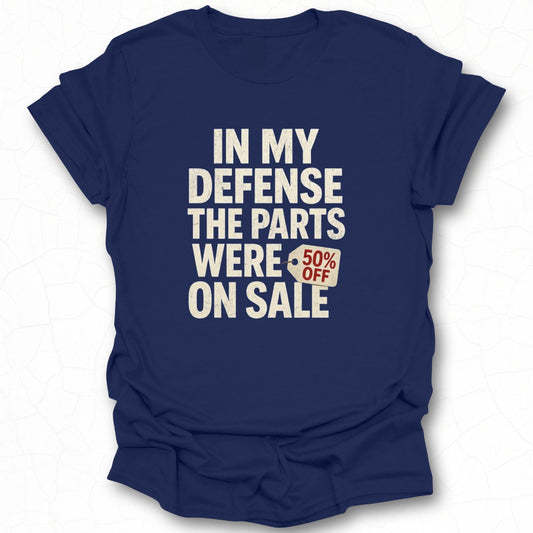 In My Defense The Parts Were 50% Off On Sale T-Shirt