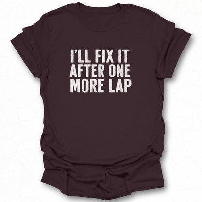 I'll Fix It After One More Lap shirt