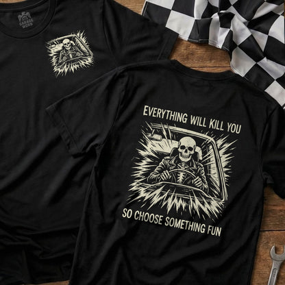 Black t-shirt with skeleton driving a car graphic and "Everything will kill you. So choose something fun." text.