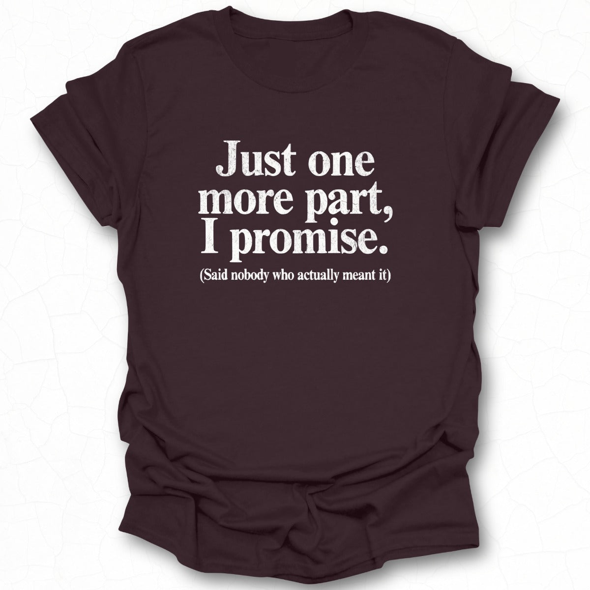 Just one more part I promise funny shirt