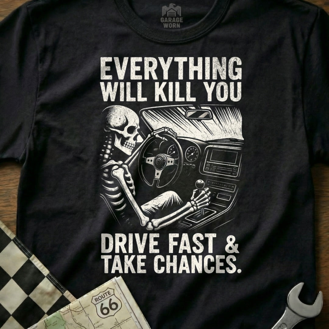 Everything Will Kill You Drive Fast Take Chances Shirt