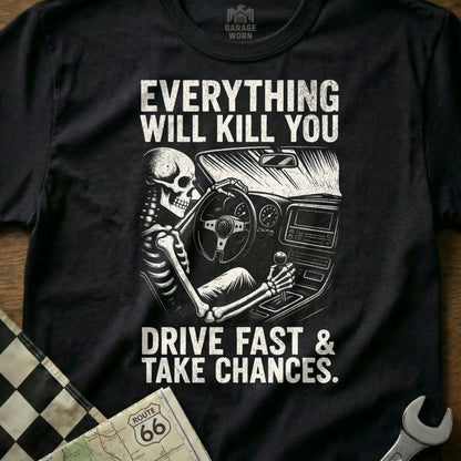 Everything Will Kill You Drive Fast Take Chances Shirt