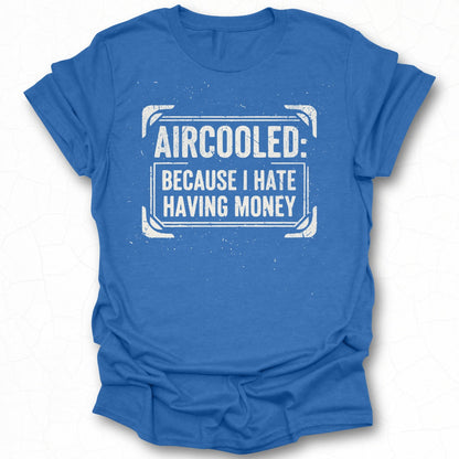 Aircooled Because I Hate Having Money Shirt