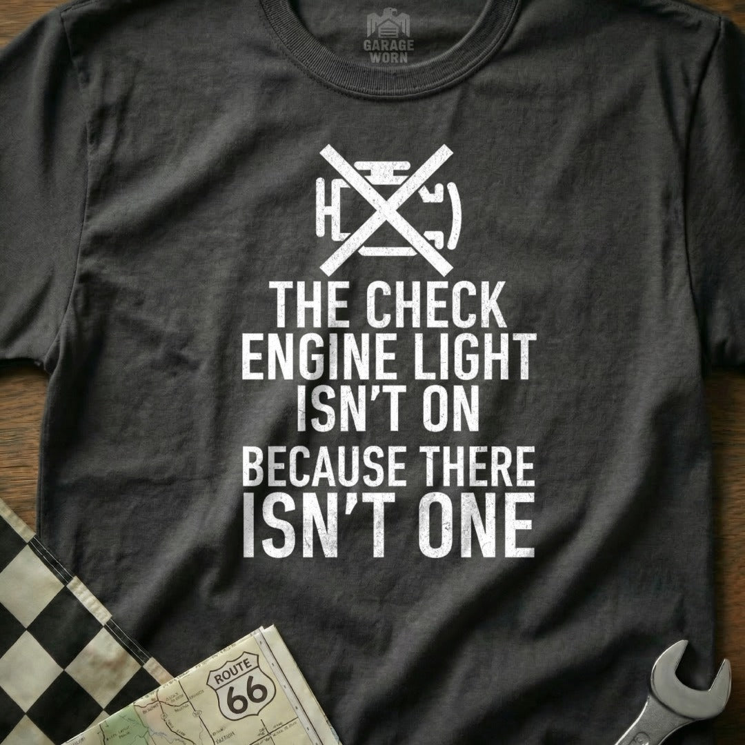 The Check Engine Light Isn't On Because There Isn't One Shirt
