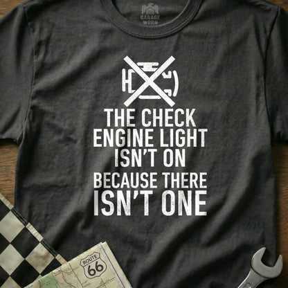 The Check Engine Light Isn't On Because There Isn't One Shirt