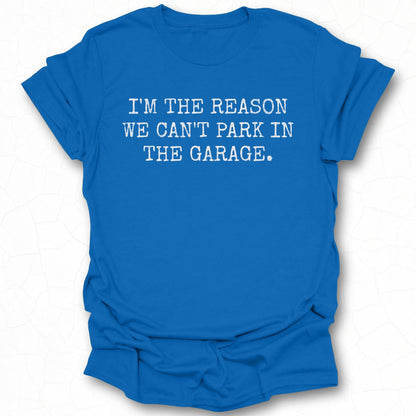 I'M The Reason We Can't Park In The Garage T-Shirt