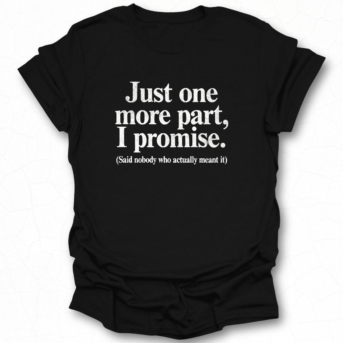 Just One More Part I Promise Funny Shirt Product