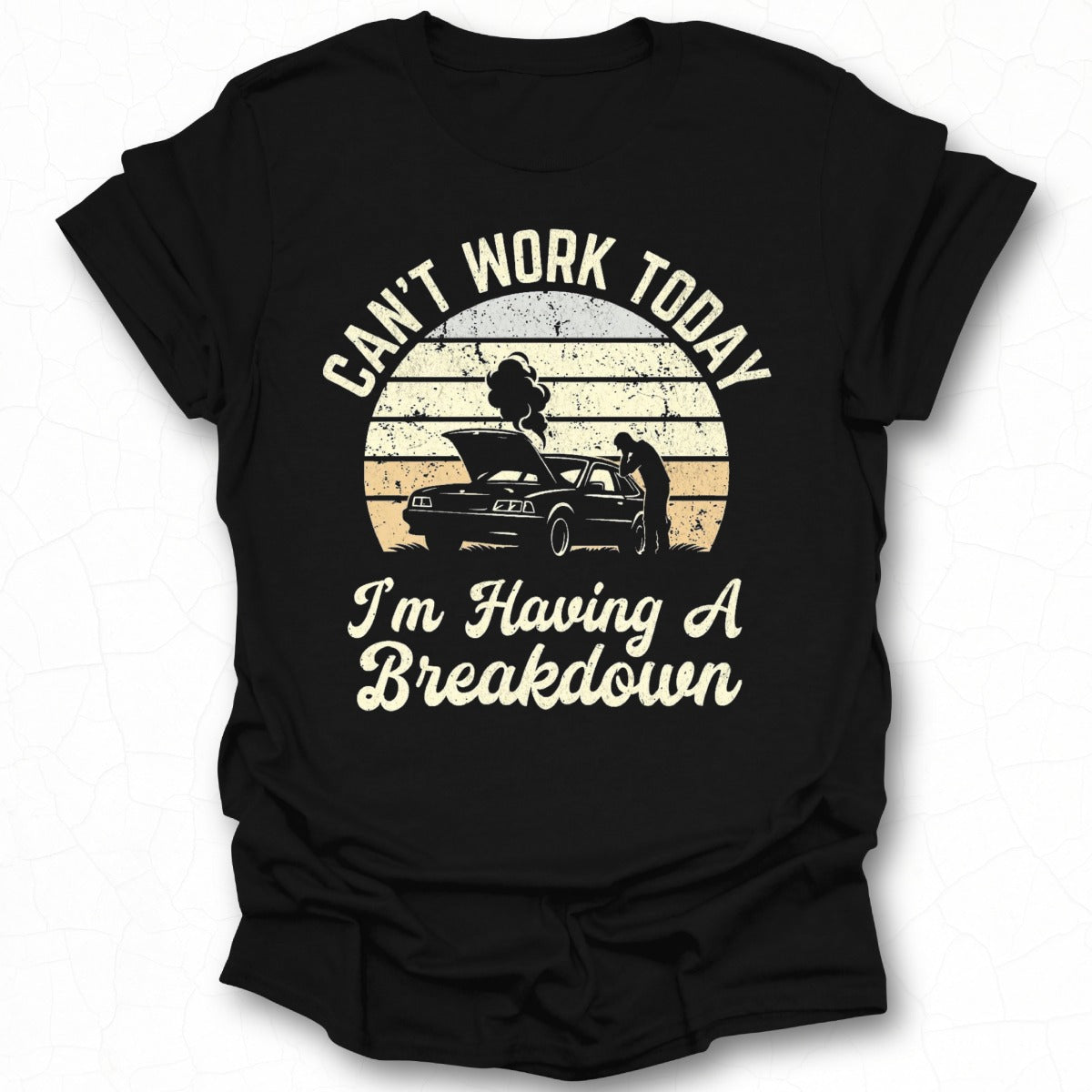 Can't Work Today I'm Having A Breakdown T-shirt