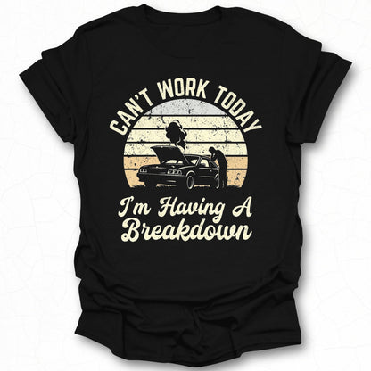 Can't Work Today I'm Having A Breakdown T-shirt