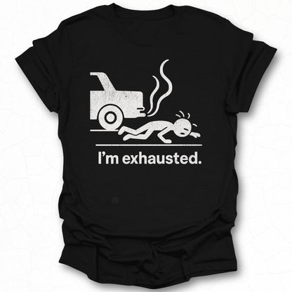 I'm Exhausted Car Funny Graphic T-Shirt