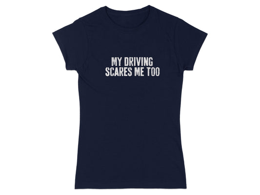 My Driving Scares Me Too Funny Women's T-shirt