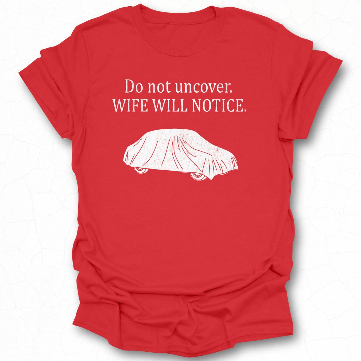 Do Not Uncover Wife Will Notice Funny Car Lover T-Shirt
