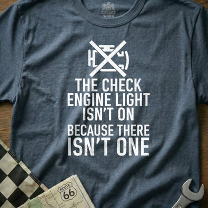The Check Engine Light Isn't On Because There Isn't One Shirt