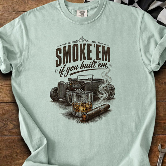 Shirt graphic: "Smoke 'Em if You Built 'Em" with hot rod, cigar, and whiskey.
