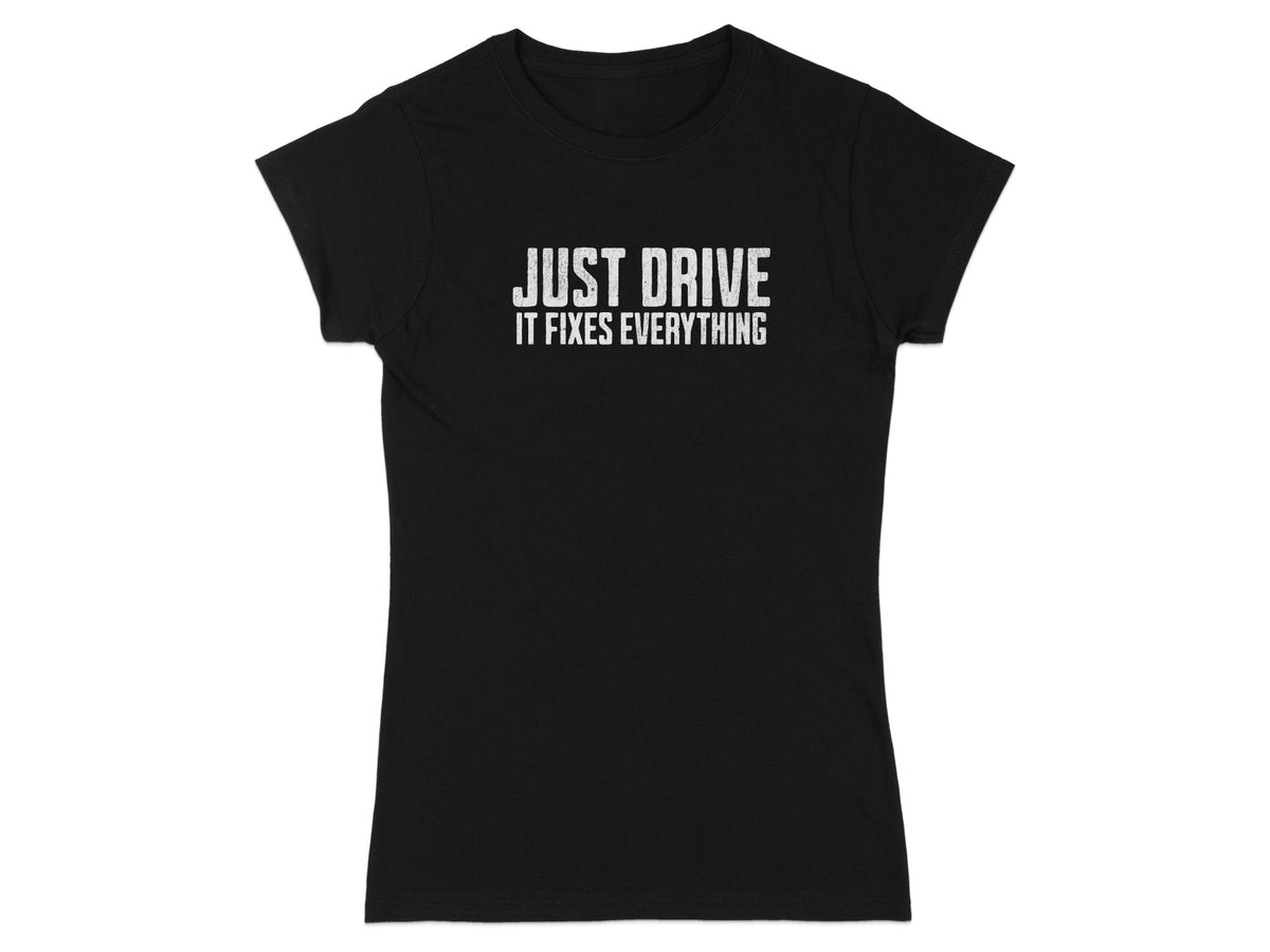 Black t-shirt with white text "JUST DRIVE IT FIXES EVERYTHING."