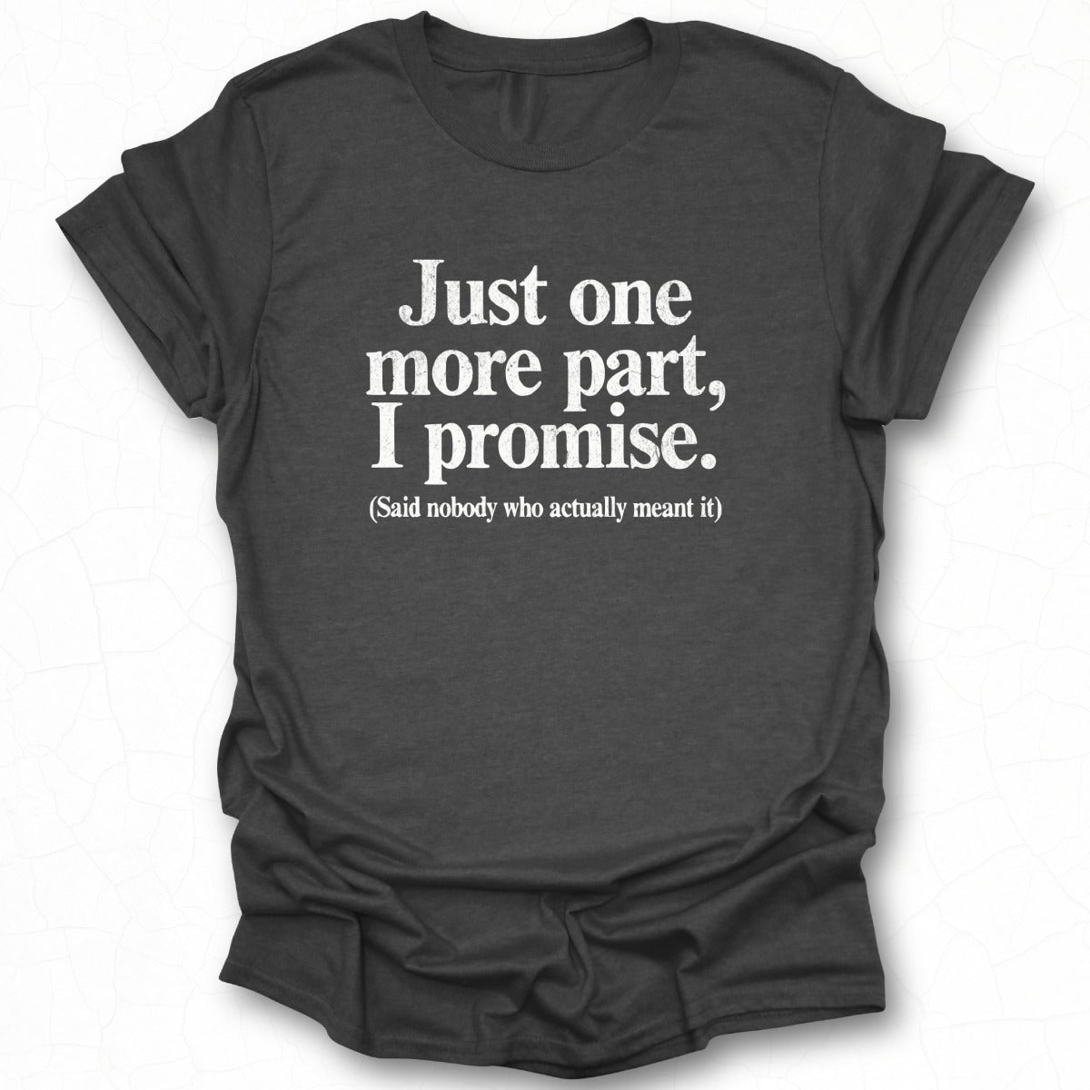 Just One More Part I Promise Funny T-Shirt Product