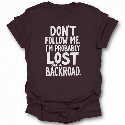Funny Don't Follow Me Lost On A Backroad T-shirt