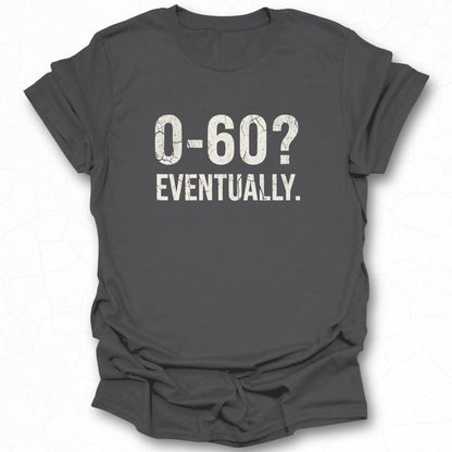0-60 Eventually Statement T-shirt