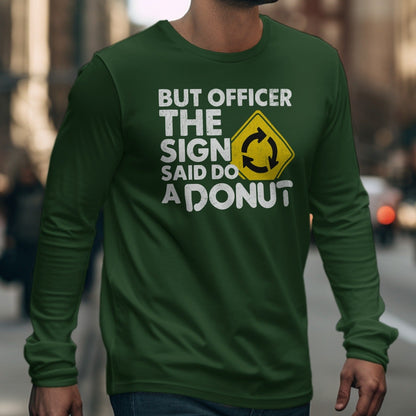 Green long-sleeve shirt with white text: "BUT OFFICER THE SIGN SAID DO A DONUT."