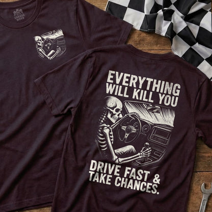 Everything Will Kill You Drive Fast Take Chances Shirt