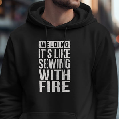 Welding It's Like Sewing With Fire Hoodie