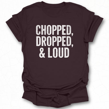 Chopped Dropped And Loud Statement T-shirt
