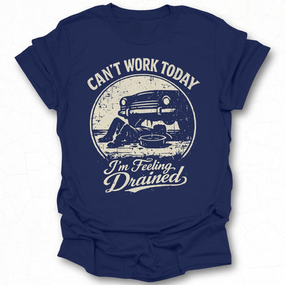 Can't Work Today I'm Feeling Drained T-Shirt