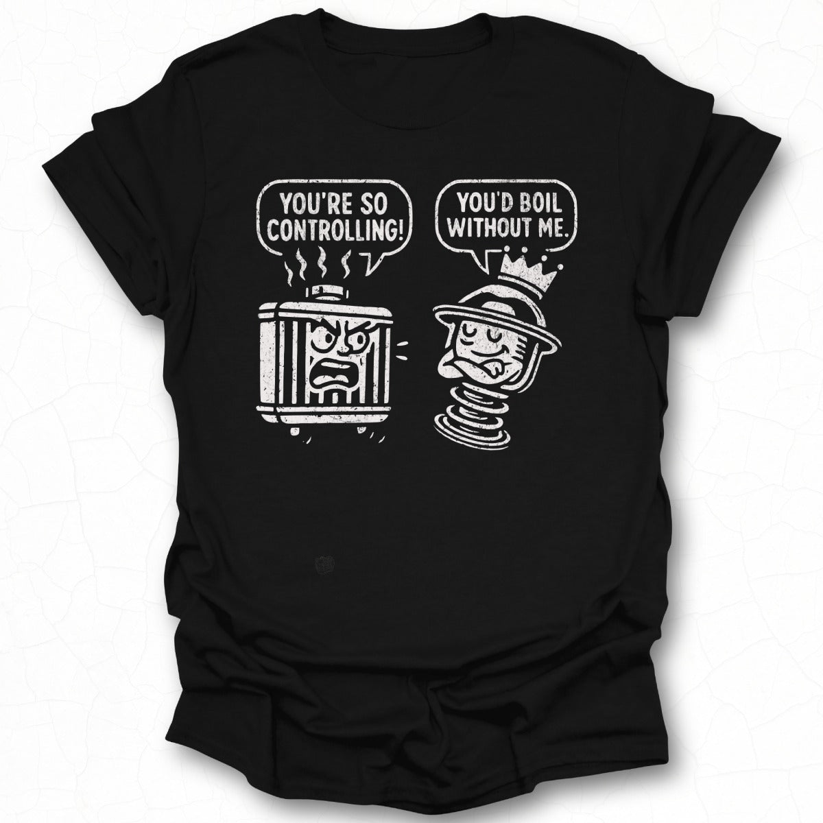 You're So Controlling You'd Boil Without Me product