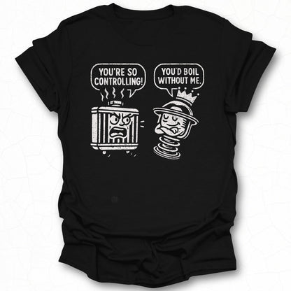 You're So Controlling You'd Boil Without Me product